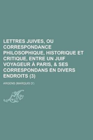 Cover of Lettres Juives, Ou Correspondance Philosophique, Historique Et Critique, Entre Un Juif Voyageur a Paris, & Ses Correspondans En Divers Endroits (3 )