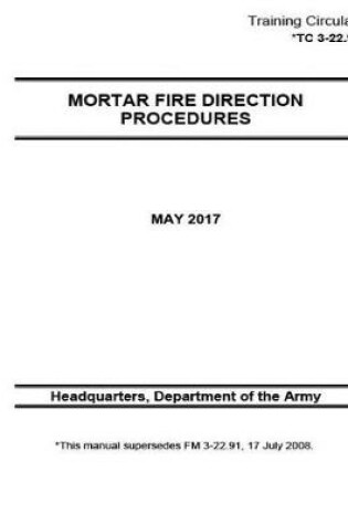 Cover of Training Circular TC 3-22.91 (FM 3-22.91) Mortar Fire Direction Procedures May 2017