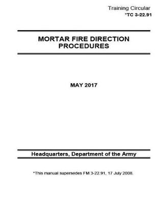 Book cover for Training Circular TC 3-22.91 (FM 3-22.91) Mortar Fire Direction Procedures May 2017