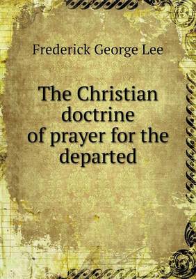 Book cover for The Christian doctrine of prayer for the departed