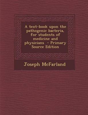 Book cover for A Text-Book Upon the Pathogenic Bacteria, for Students of Medicine and Physicians - Primary Source Edition