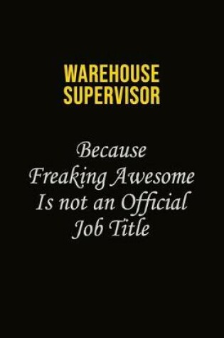 Cover of Warehouse Supervisor Because Freaking Awesome Is Not An Official Job Title