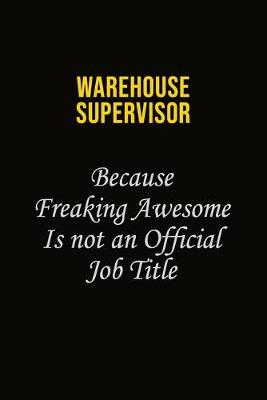Book cover for Warehouse Supervisor Because Freaking Awesome Is Not An Official Job Title