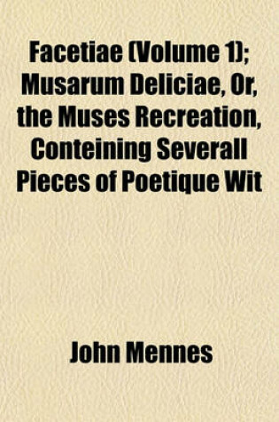 Cover of Facetiae (Volume 1); Musarum Deliciae, Or, the Muses Recreation, Conteining Severall Pieces of Poetique Wit
