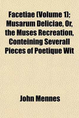 Book cover for Facetiae (Volume 1); Musarum Deliciae, Or, the Muses Recreation, Conteining Severall Pieces of Poetique Wit