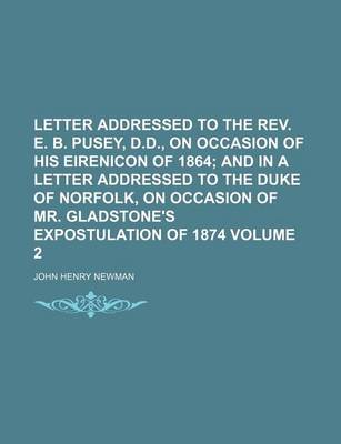 Book cover for Letter Addressed to the REV. E. B. Pusey, D.D., on Occasion of His Eirenicon of 1864 Volume 2; And in a Letter Addressed to the Duke of Norfolk, on Occasion of Mr. Gladstone's Expostulation of 1874