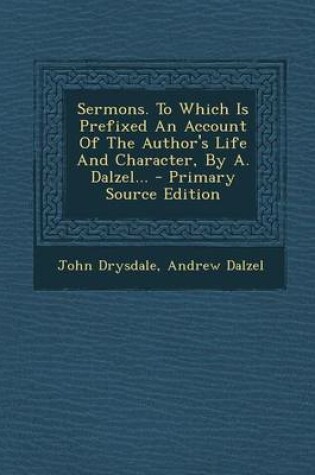 Cover of Sermons. to Which Is Prefixed an Account of the Author's Life and Character, by A. Dalzel... - Primary Source Edition