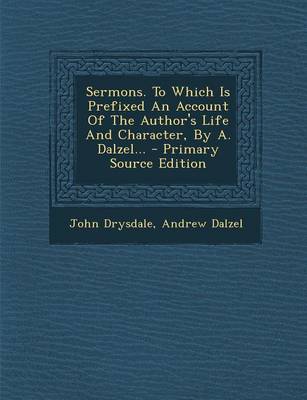 Book cover for Sermons. to Which Is Prefixed an Account of the Author's Life and Character, by A. Dalzel... - Primary Source Edition