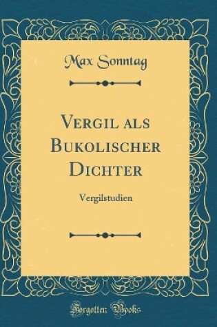 Cover of Vergil als Bukolischer Dichter: Vergilstudien (Classic Reprint)