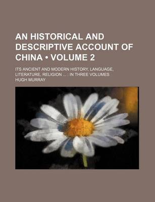 Book cover for An Historical and Descriptive Account of China (Volume 2 ); Its Ancient and Modern History, Language, Literature, Religion in Three Volumes