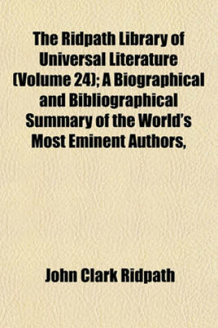 Cover of The Ridpath Library of Universal Literature (Volume 24); A Biographical and Bibliographical Summary of the World's Most Eminent Authors,