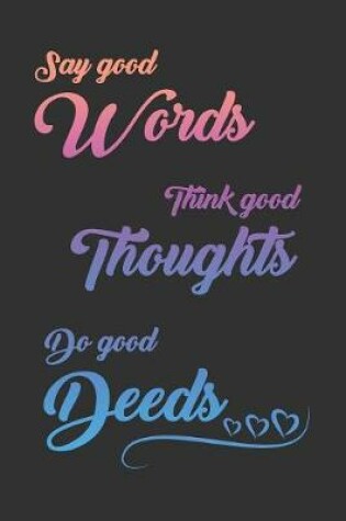 Cover of Say Good Words, Think Good Thoughts, Do Good Deeds