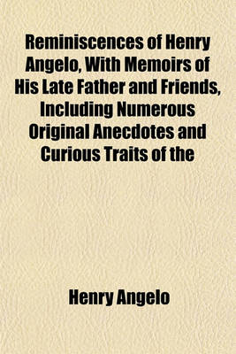 Book cover for Reminiscences of Henry Angelo, with Memoirs of His Late Father and Friends, Including Numerous Original Anecdotes and Curious Traits of the