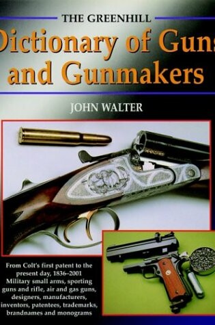 Cover of Greenhill Dict. of Guns and Gunmakers: from Colt's First Patent to the Present Day, 1836-2001