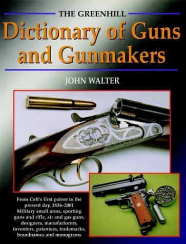 Book cover for Greenhill Dict. of Guns and Gunmakers: from Colt's First Patent to the Present Day, 1836-2001