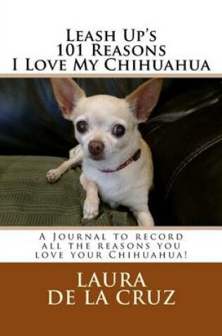 Cover of Leash Up's 101 Reasons I Love My Chihuahua