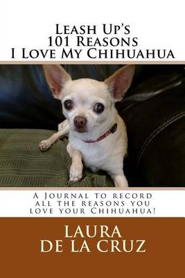 Book cover for Leash Up's 101 Reasons I Love My Chihuahua