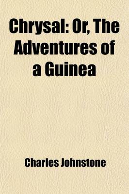 Book cover for Chrysal; Or, the Adventures of a Guinea. Wherein Are Exhibited Views of Several Striking Scenes, with Curious and Interesting Anecdotes of the Most Noted Persons Whose Hands It Passed Through, in America, England, Holland, Germany, and Portugal