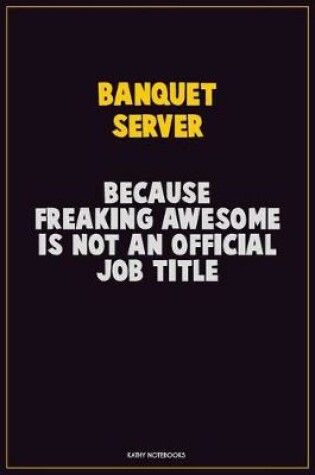 Cover of Banquet Server, Because Freaking Awesome Is Not An Official Job Title