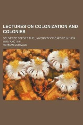 Cover of Lectures on Colonization and Colonies (Volume 2); Delivered Before the University of Oxford in 1839, 1840, and 1841