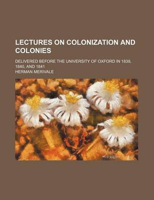 Book cover for Lectures on Colonization and Colonies (Volume 2); Delivered Before the University of Oxford in 1839, 1840, and 1841