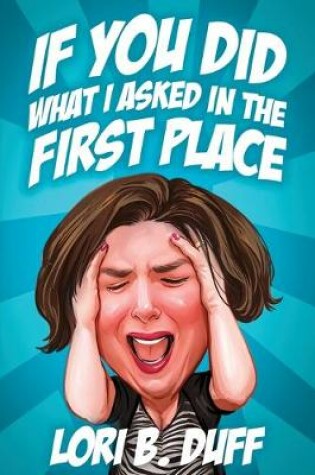 Cover of If You Did What I Asked in the First Place