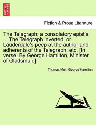 Book cover for The Telegraph; A Consolatory Epistle ... the Telegraph Inverted, or Lauderdale's Peep at the Author and Adherents of the Telegraph, Etc. [In Verse. by George Hamilton, Minister of Gladsmuir.]