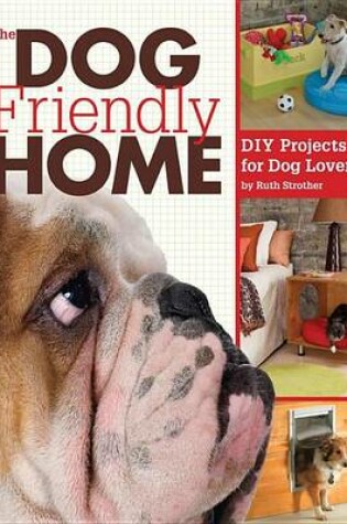 Cover of Dog Friendly Home, The: DIY Projects for Dog Lovers