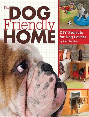 Book cover for Dog Friendly Home, The: DIY Projects for Dog Lovers