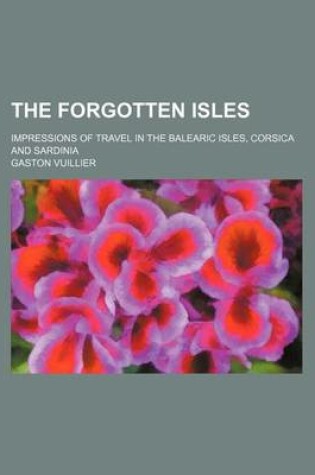 Cover of The Forgotten Isles; Impressions of Travel in the Balearic Isles, Corsica and Sardinia