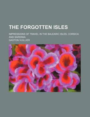 Book cover for The Forgotten Isles; Impressions of Travel in the Balearic Isles, Corsica and Sardinia