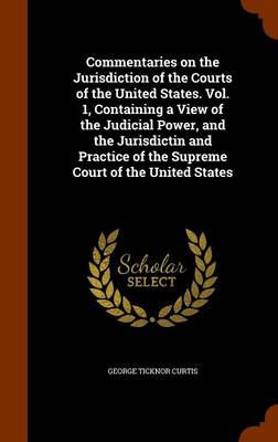 Book cover for Commentaries on the Jurisdiction of the Courts of the United States. Vol. 1, Containing a View of the Judicial Power, and the Jurisdictin and Practice of the Supreme Court of the United States