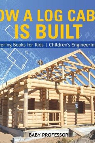 Cover of How a Log Cabin is Built - Engineering Books for Kids Children's Engineering Books