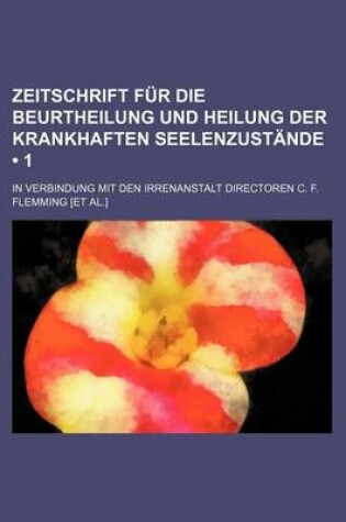 Cover of Zeitschrift Fur Die Beurtheilung Und Heilung Der Krankhaften Seelenzustande (1); In Verbindung Mit Den Irrenanstalt Directoren C. F. Flemming [Et Al.]