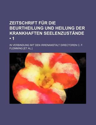 Book cover for Zeitschrift Fur Die Beurtheilung Und Heilung Der Krankhaften Seelenzustande (1); In Verbindung Mit Den Irrenanstalt Directoren C. F. Flemming [Et Al.]