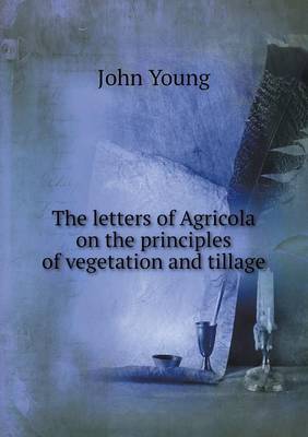 Book cover for The letters of Agricola on the principles of vegetation and tillage