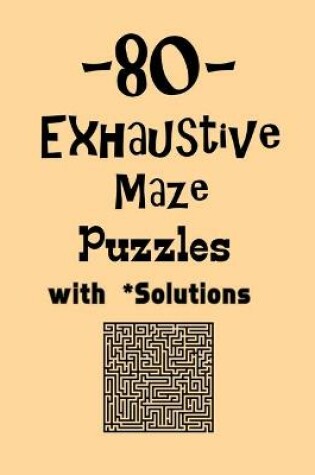 Cover of 80 Exhaustive Maze Puzzles with Solutions