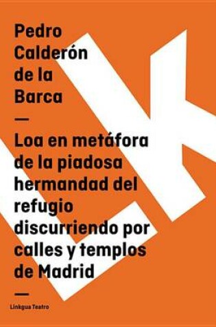 Cover of Loa En Metafora de La Piadosa Hermandad del Refugio Discurriendo Por Calles y Templos de Madrid