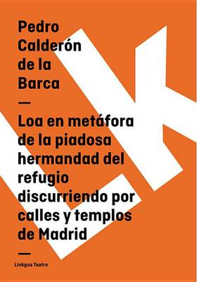 Cover of Loa En Metafora de La Piadosa Hermandad del Refugio Discurriendo Por Calles y Templos de Madrid