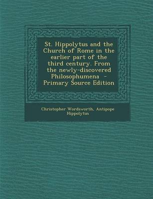 Book cover for St. Hippolytus and the Church of Rome in the Earlier Part of the Third Century. from the Newly-Discovered Philosophumena - Primary Source Edition