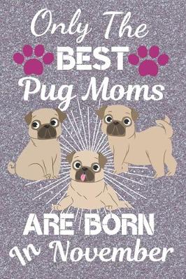 Book cover for Only The Best Pug Moms Are Born In November