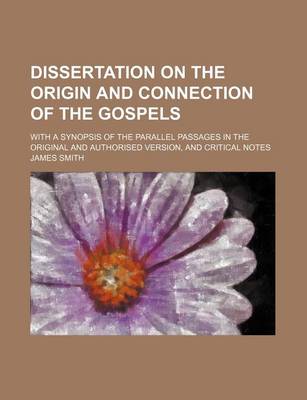 Book cover for Dissertation on the Origin and Connection of the Gospels; With a Synopsis of the Parallel Passages in the Original and Authorised Version, and Critical Notes