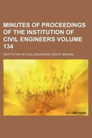 Cover of Minutes of Proceedings of the Institution of Civil Engineers Volume 134