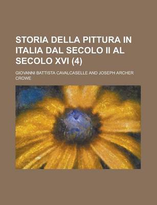 Book cover for Storia Della Pittura in Italia Dal Secolo II Al Secolo XVI (4 )