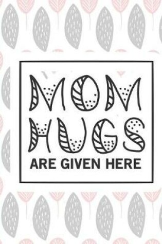 Cover of Mom Hugs Are Given Here