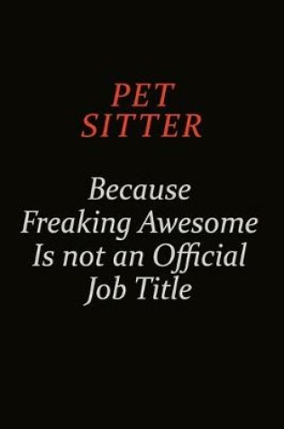 Cover of Pet Sitter Because Freaking Awesome Is Not An Official Job Title