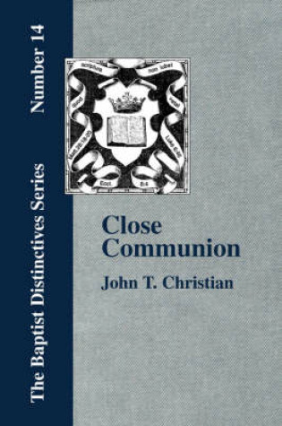 Cover of Close Communion, or Baptism as a Prerequisite to the Lord's Supper