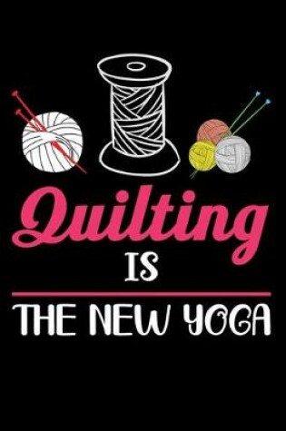 Cover of Quilting Is The New Yoga