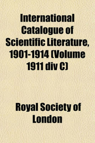 Cover of International Catalogue of Scientific Literature, 1901-1914 (Volume 1911 DIV C)