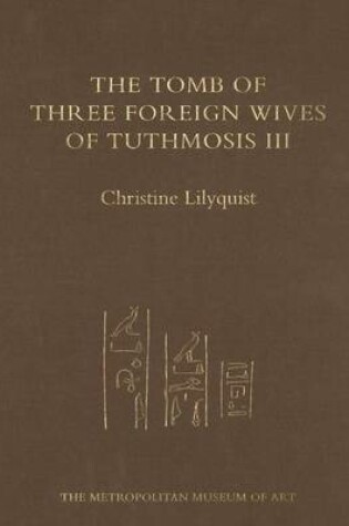 Cover of The Tomb of Three Foreign Wives of Tuthmosis III